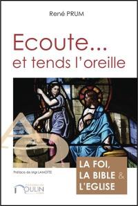 Ecoute... et tends l'oreille : la foi, la Bible et l'Eglise