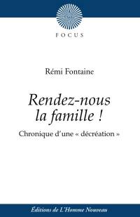 Rendez-nous la famille ! : chronique d'une décréation