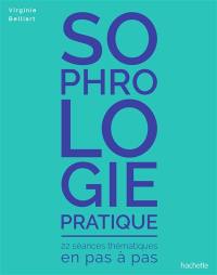 Sophrologie pratique : 22 séances thématiques en pas à pas