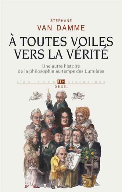 A toutes voiles vers la vérité : une autre histoire de la philosophie au temps des Lumières