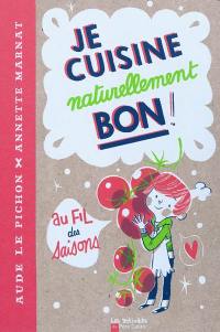 Je cuisine naturellement bon ! : au fil des saisons