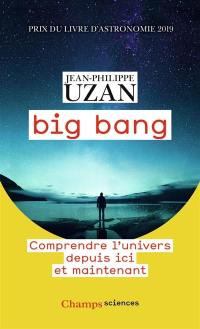 Big bang : comprendre l'Univers depuis ici et maintenant