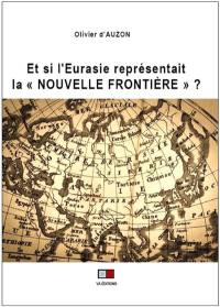 Et si l'Eurasie représentait la nouvelle frontière ?