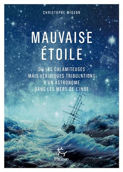 Mauvaise étoile ou Les calamiteuses mais véridiques tribulations d'un astronome de Louis XV dans les mers de l'Inde