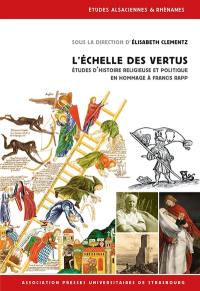 L'ECHELLE DES VERTUS : ETUDES D'HISTOIRE RELIGIEUSE ET POLITIQUE EN HOMMAGE A FRANCIS RAPP