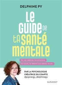 Le guide de ta santé mentale : toi, ton identité, tes émotions, ton corps, ta relation aux autres, ta vie...