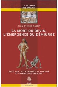 La mort du devin, l'émergence du démiurge : essai sur la contingence, la viabilité et l'inertie des systèmes