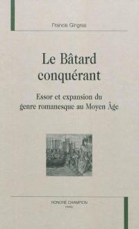 Le bâtard conquérant : essor et expansion du genre romanesque au Moyen Age