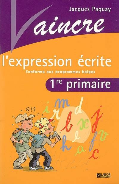 Vaincre l'expression écrite, 1re année : conforme aux programmes belges