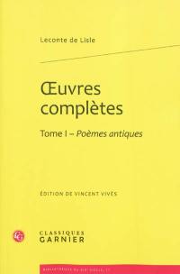 Oeuvres complètes. Vol. 1. Poèmes antiques