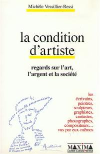 La condition d'artiste : regards sur l'art, l'argent et la société : les auteurs, peintres, sculpteurs, graphistes, cinéastes, photographes, compositeurs... vus par eux-mêmes