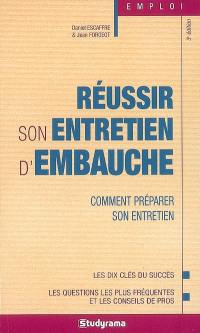 Réussir son entretien d'embauche : comment préparer son entretien : les clés du succès, les questions les plus fréquentes et les conseils de pros