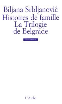 Histoires de famille. La trilogie de Belgrade