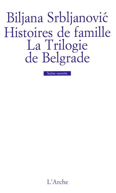 Histoires de famille. La trilogie de Belgrade