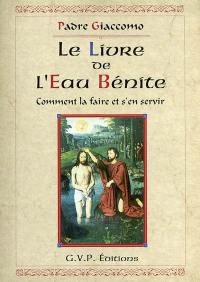 Comment faire et utiliser l'eau bénite : eau bénite prébaptismale, eau bénite baptismale complète, eau bénite exorcisante, eau bénite intentionnelle