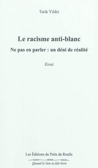 Le racisme anti-Blanc : ne pas en parler, un déni de réalité : essai