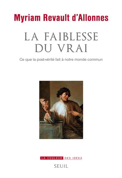 La faiblesse du vrai : ce que la post-vérité fait à notre monde commun