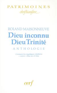 Dieu inconnu, Dieu Trinité : anthologie : comment les mystiques chrétiens voient Dieu un et trine