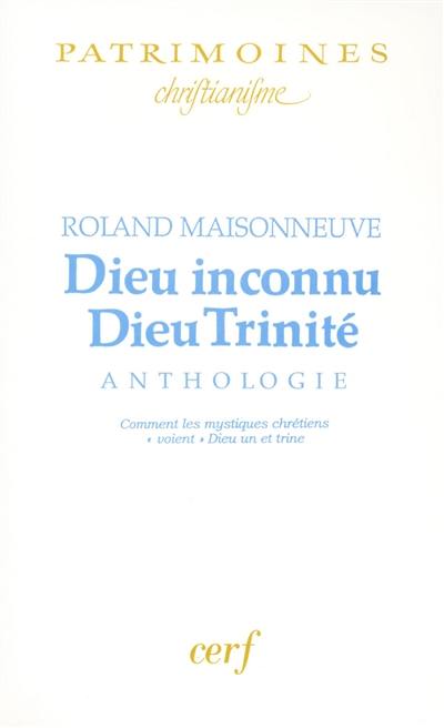 Dieu inconnu, Dieu Trinité : anthologie : comment les mystiques chrétiens voient Dieu un et trine