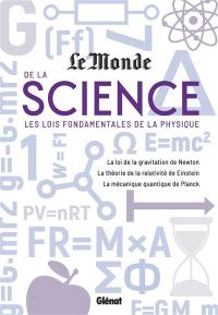 Le Monde de la science. Les lois fondamentales de la physique : la loi de la gravitation de Newton, la théorie de la relativité de Einstein, la mécanique quantique de Planck