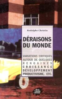 Déraisons du monde : variations critiques autour de quelques rengaines : croissance, développement, productivisme, etc.