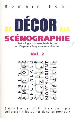 Du décor à la scénographie. Vol. 2. Anthologie commentée de textes sur l'espace scénique extra-occidental : Afrique, Amérique, Groenland, Asie, Caraïbes, Moyen-Orient, Océanie