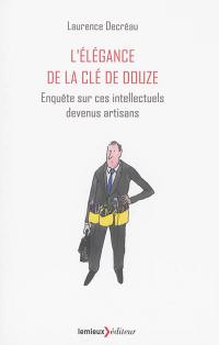 L'élégance de la clé de douze : enquête sur ces intellectuels devenus artisans