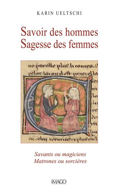 Savoir des hommes, sagesse des femmes : savants ou magiciens, matrones ou sorcières