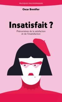 Insatisfait ? : phénomènes de la satisfaction et de l'insatisfaction