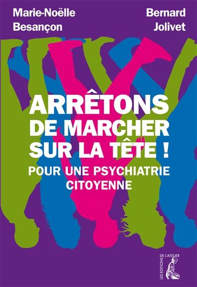 Arrêtons de marcher sur la tête ! : pour une psychiatrie citoyenne