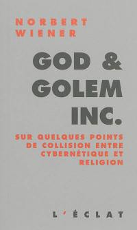 God and golem Inc. : sur quelques points de collision entre cybernétique et religion