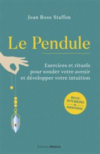 Le pendule : exercices et rituels pour sonder votre avenir et développer votre intuition