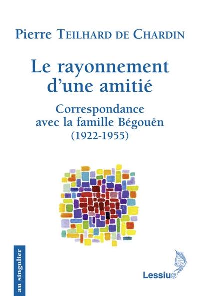 Le rayonnement d'une amitié : correspondance avec la famille Begouën (1922-1955)