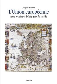 L'Union européenne, une maison bâtie sur le sable : critique historique : essai