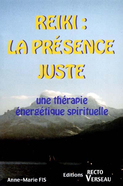 Reiki : la présence juste : une thérapie énergétique spirituelle