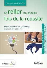 Se relier aux grandes lois de la réussite : passer à l'action en cohérence avec son projet de vie