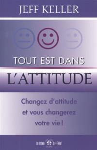 Tout est dans l'attitude : changez d'attitude et vous changerez votre vie !