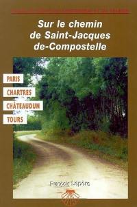 Sur le chemin de Saint-Jacques-de-Compostelle, depuis la tour Saint-Jacques : Paris, Rambouillet, Chartres, Châteaudun, Vendôme, Château-Renault, Tours : itinéraire à suivre, commerces, hébergements, histoires, astuces...