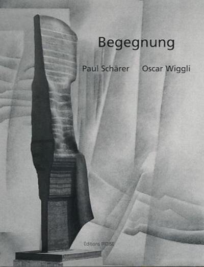 Begegnung : Paul Schärer-Oscar Wiggli