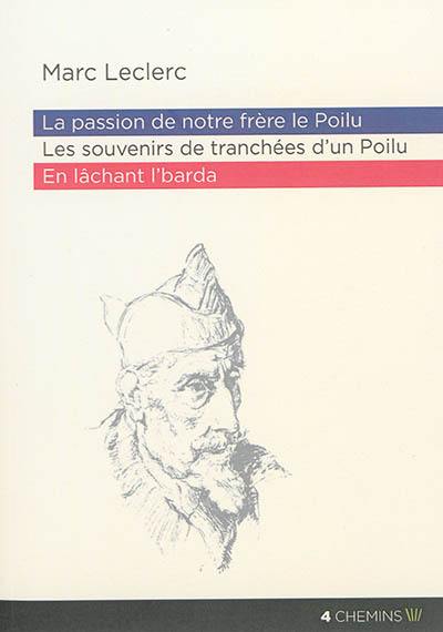 La passion de notre frère le poilu. Les souvenirs de tranchées d'un poilu. En lâchant l'barda