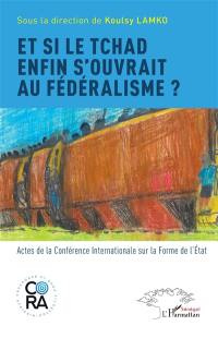 Et si le Tchad s'ouvrait au fédéralisme ? : actes de la Conférence internationale sur la forme de l'Etat