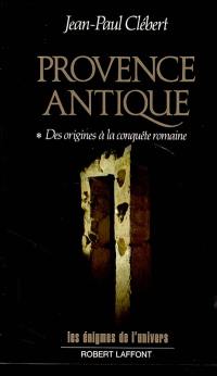 Provence antique. Vol. 1. Des origines à la conquête romaine