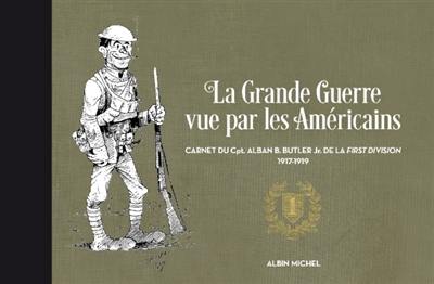 La Grande Guerre vue par les Américains : carnet du Cpt. Alban B. Butler Jr. de la First division : 1917-1919