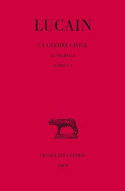 La guerre civile : la Pharsale. Vol. 1. 1-5