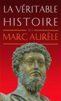 La véritable histoire de Marc Aurèle