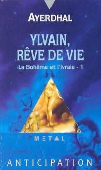 La Bohême et l'ivraie. Vol. 1. Ylvain, rêve de vie