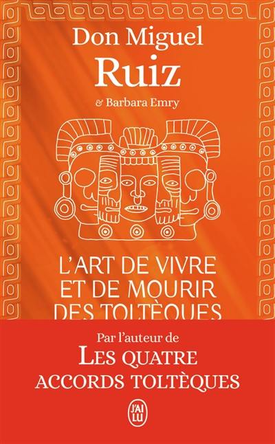 L'art de vivre et de mourir des Toltèques : le livre pour comprendre la sagesse toltèque