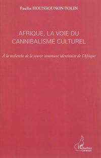 Afrique, la voie du cannibalisme culturel : à la recherche de la source commune identitaire de l'Afrique