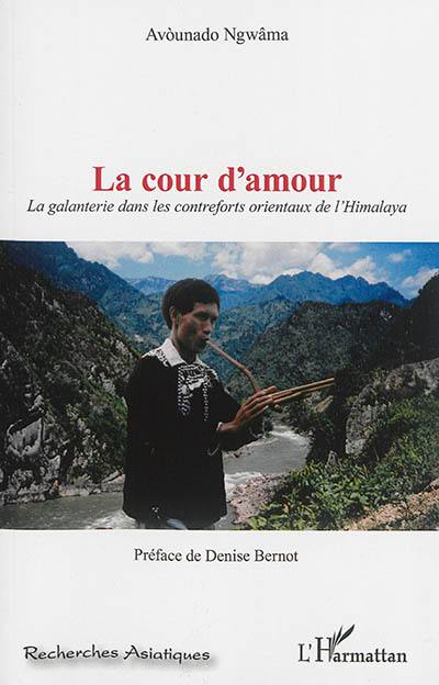 La cour d'amour : la galanterie dans les contreforts orientaux de l'Himalaya