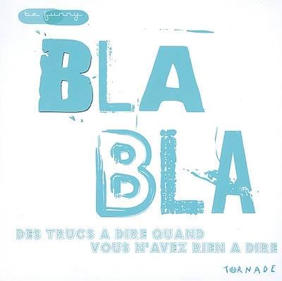 Bla bla : des trucs à dire quand vous n'avez rien à dire